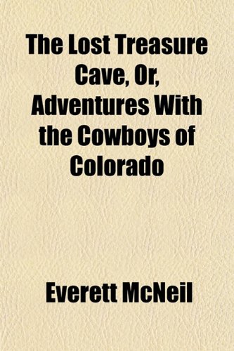 The Lost Treasure Cave, Or, Adventures With the Cowboys of Colorado (9781152394384) by McNeil, Everett