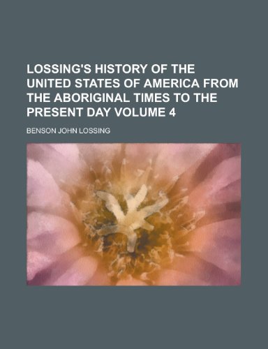 Lossing's History of the United States of America from the Aboriginal Times to the Present Day (Volume 4) (9781152396005) by Lossing, Benson John