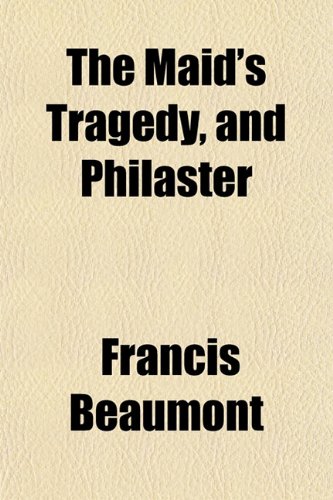 The Maid's Tragedy, and Philaster (9781152398511) by Beaumont, Francis