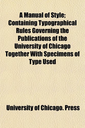 9781152402454: A Manual of Style; Containing Typographical Rules Governing the Publications of the University of Chicago Together With Specimens of Type Used