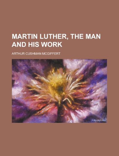Martin Luther, the Man and His Work (9781152403703) by McGiffert, Arthur Cushman