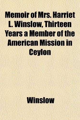 Memoir of Mrs. Harriet L. Winslow, Thirteen Years a Member of the American Mission in Ceylon (9781152407558) by Winslow