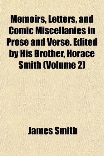 Memoirs, Letters, and Comic Miscellanies in Prose and Verse. Edited by His Brother, Horace Smith (Volume 2) (9781152407862) by Smith, James