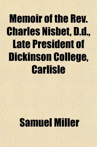 Memoir of the Rev. Charles Nisbet, D.d., Late President of Dickinson College, Carlisle (9781152408098) by Miller, Samuel
