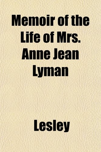 Memoir of the Life of Mrs. Anne Jean Lyman (9781152409484) by Lesley