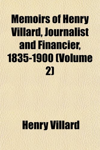 Memoirs of Henry Villard, Journalist and Financier, 1835-1900 (Volume 2) (9781152409866) by Villard, Henry