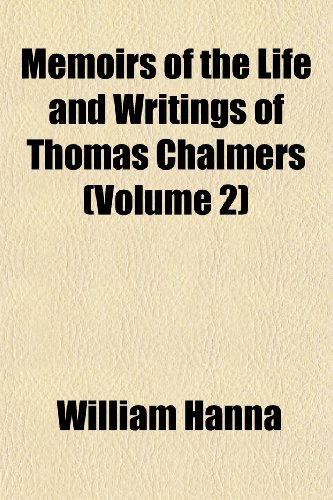 Memoirs of the Life and Writings of Thomas Chalmers (Volume 2) (9781152410572) by Hanna, William