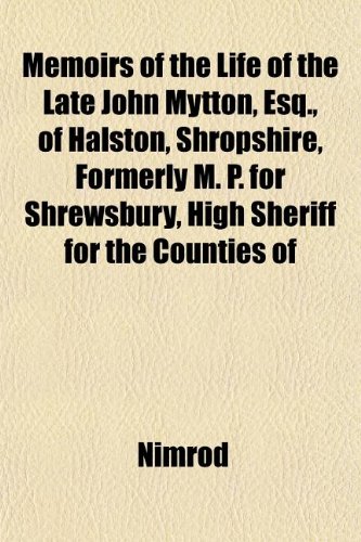 Memoirs of the Life of the Late John Mytton, Esq., of Halston, Shropshire, Formerly M. P. for Shrewsbury, High Sheriff for the Counties of (9781152412460) by Nimrod