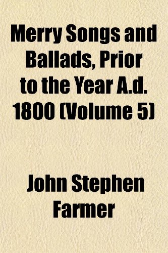Merry Songs and Ballads, Prior to the Year A.d. 1800 (Volume 5) (9781152415171) by Farmer, John Stephen