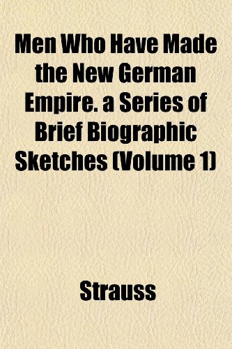Men Who Have Made the New German Empire. a Series of Brief Biographic Sketches (Volume 1) (9781152415287) by Strauss