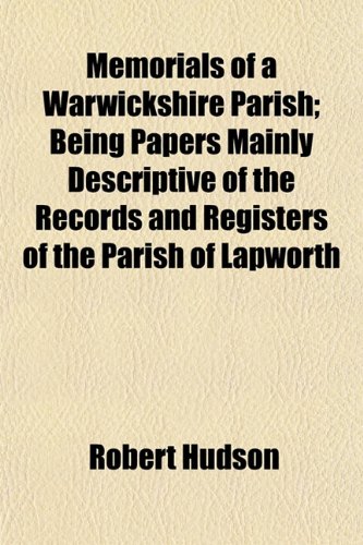Memorials of a Warwickshire Parish; Being Papers Mainly Descriptive of the Records and Registers of the Parish of Lapworth (9781152415522) by Hudson, Robert