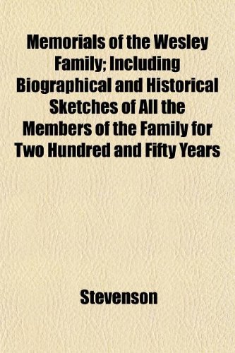Memorials of the Wesley Family; Including Biographical and Historical Sketches of All the Members of the Family for Two Hundred and Fifty Years (9781152415553) by Stevenson