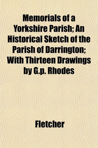 Memorials of a Yorkshire Parish; An Historical Sketch of the Parish of Darrington; With Thirteen Drawings by G.p. Rhodes (9781152415706) by Fletcher