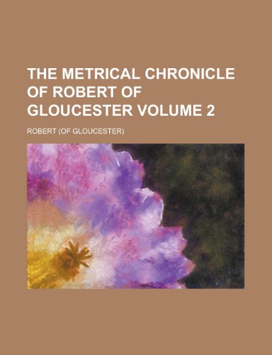 The Metrical Chronicle of Robert of Gloucester Volume 2 (9781152416246) by Robert, Of Gloucester; Robert