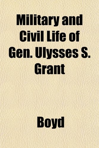 Military and Civil Life of Gen. Ulysses S. Grant (9781152418233) by Boyd