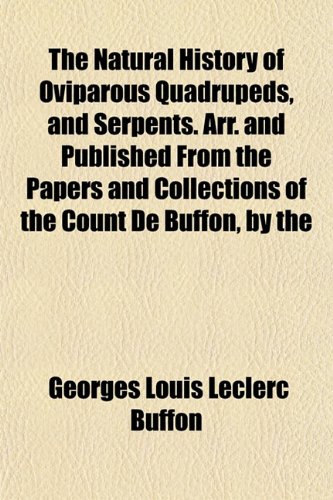 The Natural History of Oviparous Quadrupeds, and Serpents. Arr. and Published From the Papers and Collections of the Count De Buffon, by the (9781152431706) by Buffon, Georges Louis Leclerc