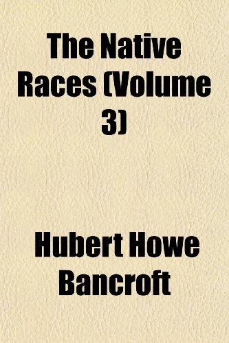 The Native Races (Volume 3) (9781152432932) by Bancroft, Hubert Howe