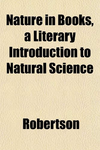 Nature in Books, a Literary Introduction to Natural Science (9781152433274) by Robertson