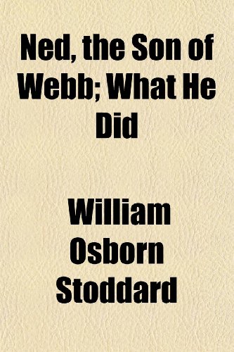 Ned, the Son of Webb; What He Did (9781152435827) by Stoddard, William Osborn