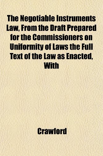 The Negotiable Instruments Law, From the Draft Prepared for the Commissioners on Uniformity of Laws the Full Text of the Law as Enacted, With (9781152436039) by Crawford