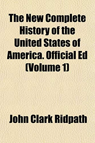The New Complete History of the United States of America. Official Ed (Volume 1) (9781152436824) by Ridpath, John Clark