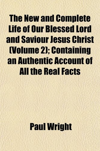 9781152436916: The New and Complete Life of Our Blessed Lord and Saviour Jesus Christ (Volume 2); Containing an Authentic Account of All the Real Facts