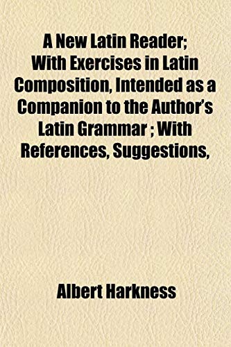 A New Latin Reader; With Exercises in Latin Composition, Intended as a Companion to the Author's Latin Grammar ; With References, Suggestions, (9781152438699) by Harkness, Albert