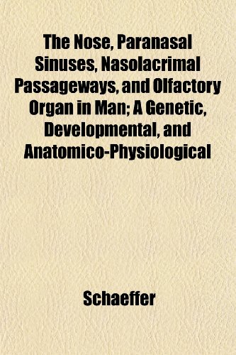 The Nose, Paranasal Sinuses, Nasolacrimal Passageways, and Olfactory Organ in Man; A Genetic, Developmental, and Anatomico-Physiological (9781152442917) by Schaeffer