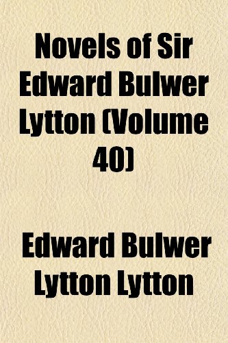 Novels of Sir Edward Bulwer Lytton (Volume 40) (9781152443037) by Lytton, Edward Bulwer Lytton