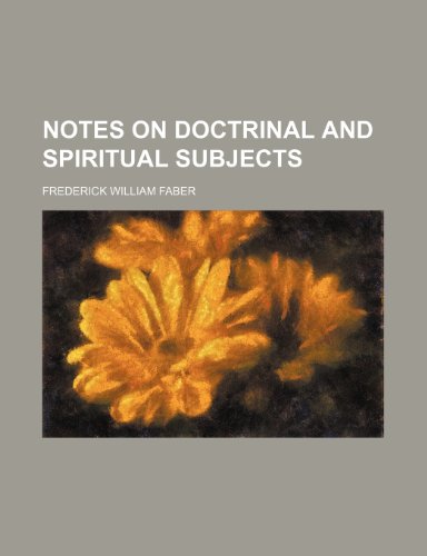 Notes on doctrinal and spiritual subjects (9781152443099) by Faber, Frederick William