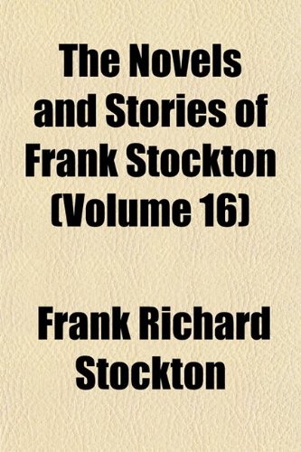 The Novels and Stories of Frank Stockton (Volume 16) (9781152444287) by Stockton, Frank Richard