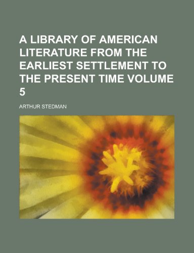 A Library of American Literature from the Earliest Settlement to the Present Time Volume 5 (9781152445369) by Stedman, Edmund Clarence; Stedman, Arthur