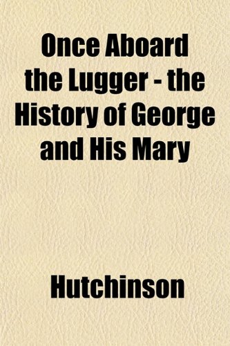 Once Aboard the Lugger - the History of George and His Mary (9781152447622) by Hutchinson