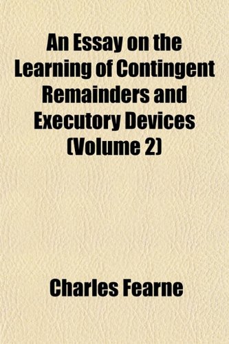 An Essay on the Learning of Contingent Remainders and Executory Devices (Volume 2) (9781152448407) by Fearne, Charles