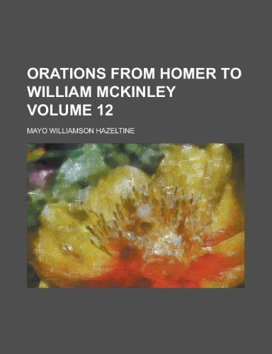 Orations from Homer to William McKinley (Volume 12) (9781152450127) by Hazeltine, Mayo W.