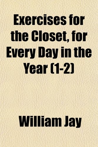 Exercises for the Closet, for Every Day in the Year (1-2) (9781152452947) by Jay, William