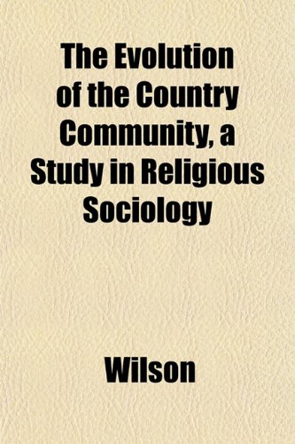 The Evolution of the Country Community, a Study in Religious Sociology (9781152454194) by Wilson