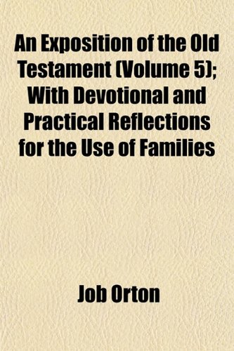 An Exposition of the Old Testament (Volume 5); With Devotional and Practical Reflections for the Use of Families (9781152455177) by Orton, Job