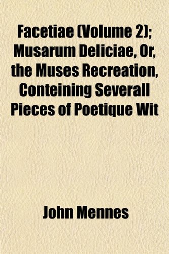 Facetiae (Volume 2); Musarum Deliciae, Or, the Muses Recreation, Conteining Severall Pieces of Poetique Wit (9781152455382) by Mennes, John