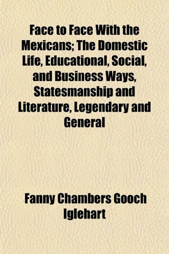 9781152455450: Face to Face With the Mexicans; The Domestic Life, Educational, Social, and Business Ways, Statesmanship and Literature, Legendary and General