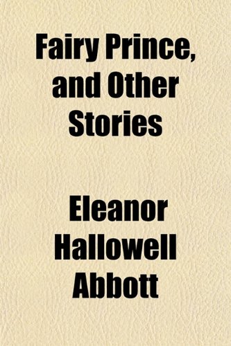 Fairy Prince, and Other Stories (9781152455665) by Abbott, Eleanor Hallowell