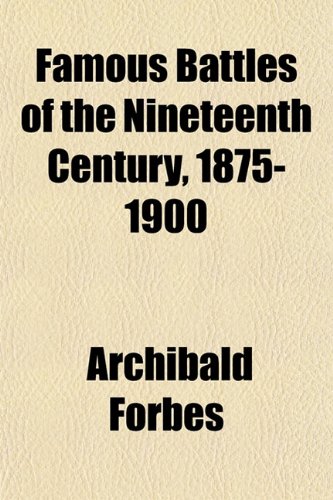 Famous Battles of the Nineteenth Century, 1875-1900 (9781152457089) by Forbes, Archibald