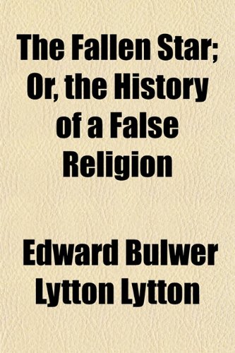 The Fallen Star; Or, the History of a False Religion (9781152457317) by Lytton, Edward Bulwer Lytton