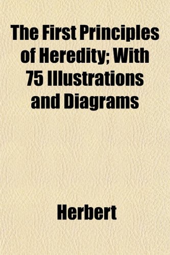 The First Principles of Heredity; With 75 Illustrations and Diagrams (9781152460140) by Herbert