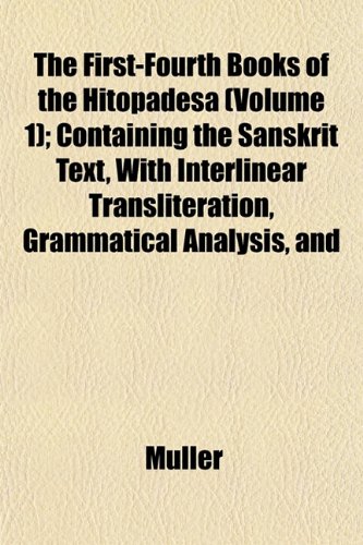 The First-Fourth Books of the HitopadÃ©sa (Volume 1); Containing the Sanskrit Text, With Interlinear Transliteration, Grammatical Analysis, and (9781152461536) by MÃ¼ller