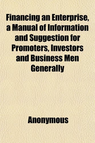 9781152461840: Financing an Enterprise, a Manual of Information and Suggestion for Promoters, Investors and Business Men Generally
