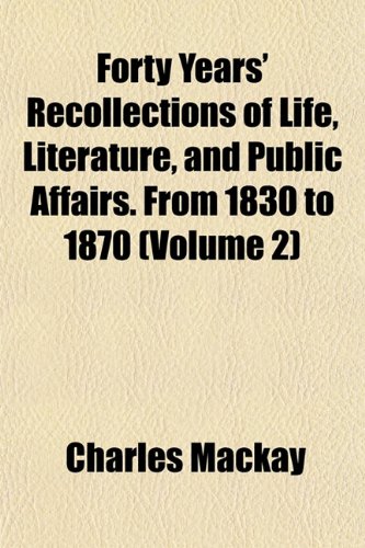 Forty Years' Recollections of Life, Literature, and Public Affairs. From 1830 to 1870 (Volume 2) (9781152462236) by Mackay, Charles