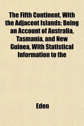 9781152462458: The Fifth Continent, With the Adjacent Islands; Being an Account of Australia, Tasmania, and New Guinea, With Statistical Information to the