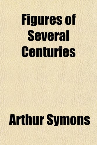 Figures of Several Centuries (9781152463530) by Symons, Arthur