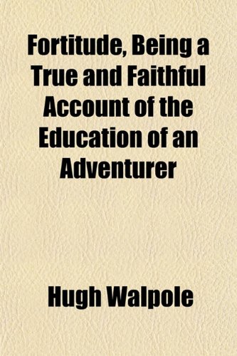 Fortitude, Being a True and Faithful Account of the Education of an Adventurer (9781152464315) by Walpole, Hugh